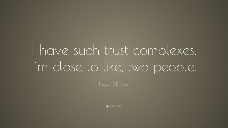 Taylor Momsen Quote: “I have such trust complexes. I’m close to like, two people.”