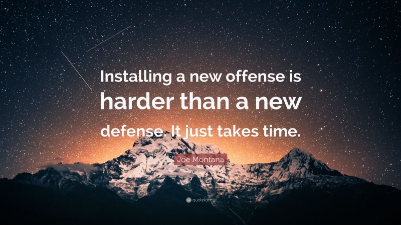 Joe Montana Quote: “Installing a new offense is harder than a new defense. It just takes time.”