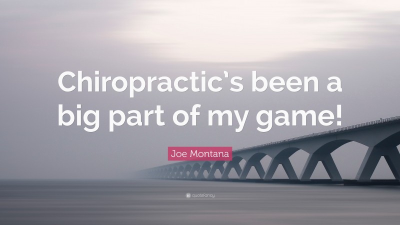 Joe Montana Quote: “Chiropractic’s been a big part of my game!”
