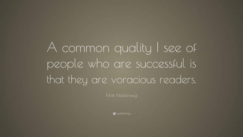 Matt Mullenweg Quote: “A common quality I see of people who are successful is that they are voracious readers.”