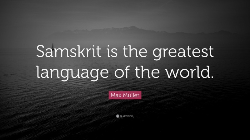 Max Müller Quote: “Samskrit is the greatest language of the world.”