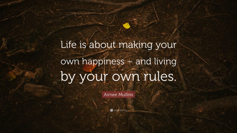 Aimee Mullins Quote: “Life is about making your own happiness – and living by your own rules.”