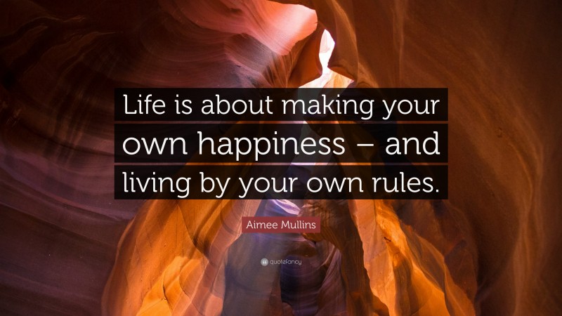 Aimee Mullins Quote: “Life is about making your own happiness – and living by your own rules.”