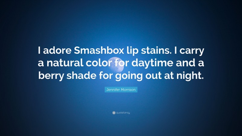 Jennifer Morrison Quote: “I adore Smashbox lip stains. I carry a natural color for daytime and a berry shade for going out at night.”