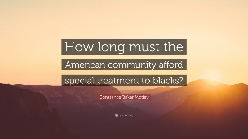 Constance Baker Motley Quote: “How long must the American community afford special treatment to blacks?”