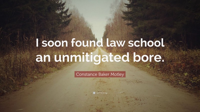 Constance Baker Motley Quote: “I soon found law school an unmitigated bore.”