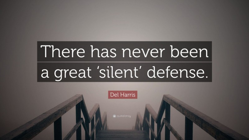 Del Harris Quote: “There has never been a great ‘silent’ defense.”