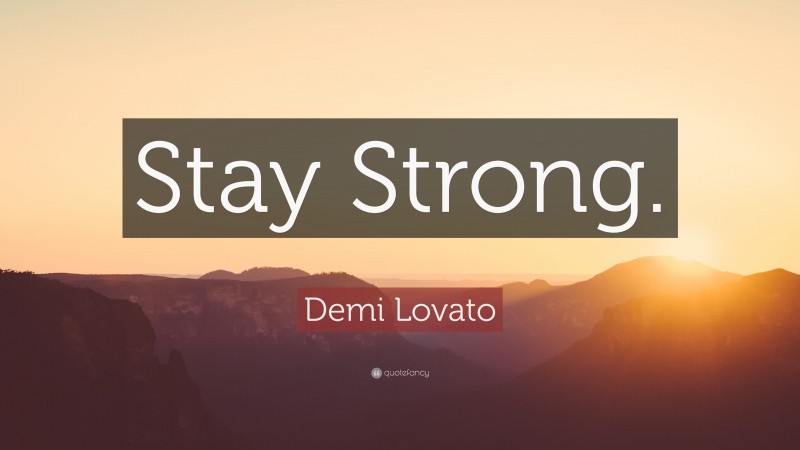 Demi Lovato Quote: “Stay Strong.”