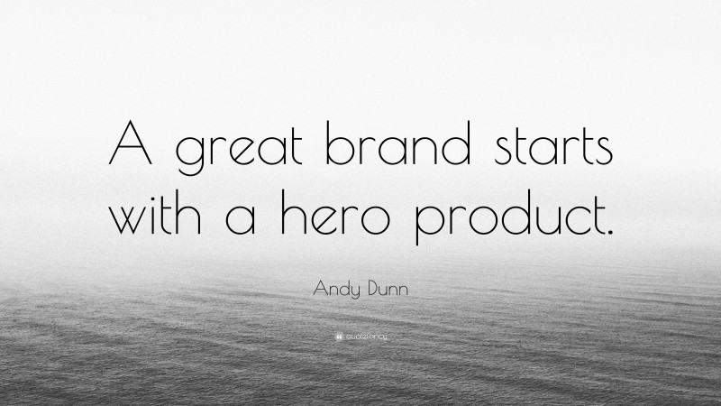Andy Dunn Quote: “A great brand starts with a hero product.”