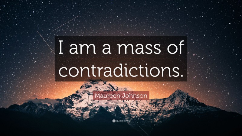 Maureen Johnson Quote: “I am a mass of contradictions.”