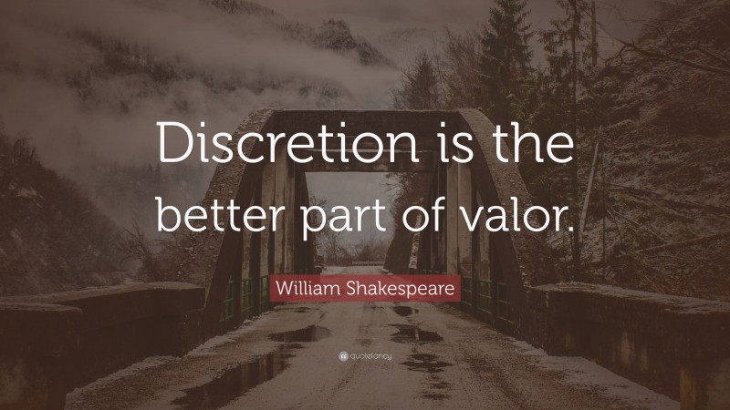 William Shakespeare Quote: “Discretion is the better part of valor.”