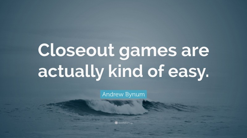 Andrew Bynum Quote: “Closeout games are actually kind of easy.”