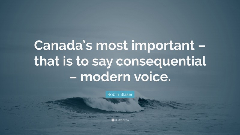 Robin Blaser Quote: “Canada’s most important – that is to say consequential – modern voice.”