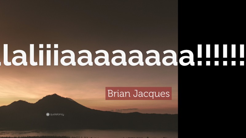 Brian Jacques Quote: “Eulaliiiaaaaaaaa!!!!!!!!!!!!!!”