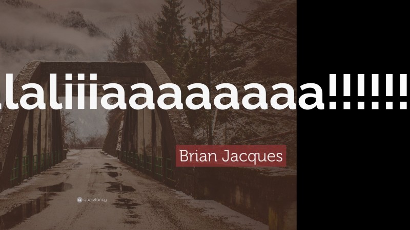 Brian Jacques Quote: “Eulaliiiaaaaaaaa!!!!!!!!!!!!!!”