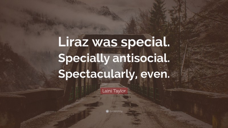 Laini Taylor Quote: “Liraz was special. Specially antisocial. Spectacularly, even.”