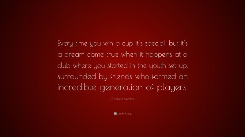 Clarence Seedorf Quote: “Every time you win a cup it’s special, but it’s a dream come true when it happens at a club where you started in the youth set-up, surrounded by friends who formed an incredible generation of players.”