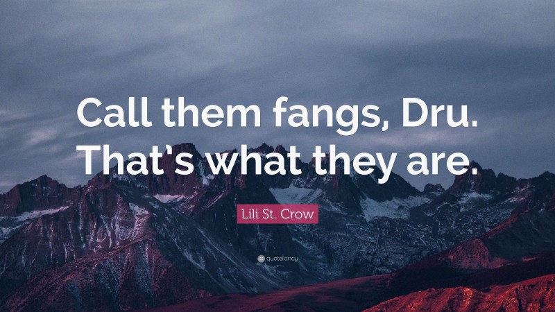 Lili St. Crow Quote: “Call them fangs, Dru. That’s what they are.”