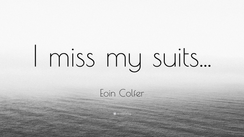 Eoin Colfer Quote: “I miss my suits...”