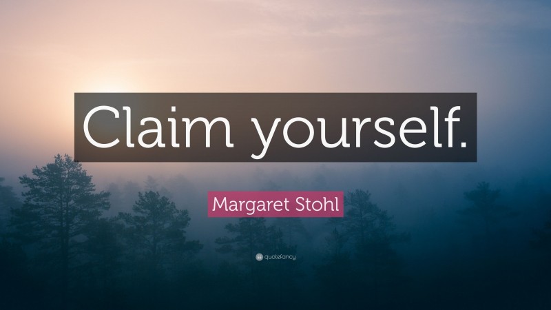 Margaret Stohl Quote: “Claim yourself.”