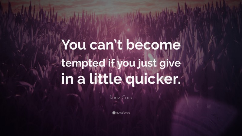 Dane Cook Quote: “You can’t become tempted if you just give in a little quicker.”