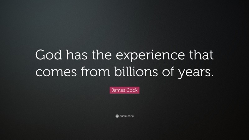 James Cook Quote: “God has the experience that comes from billions of years.”