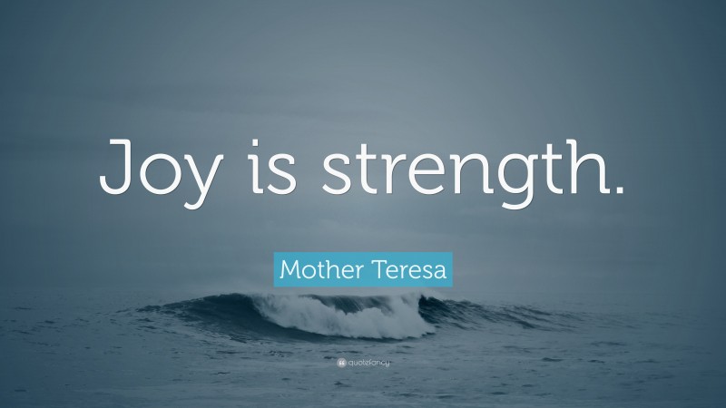 Mother Teresa Quote: “Joy is strength.”