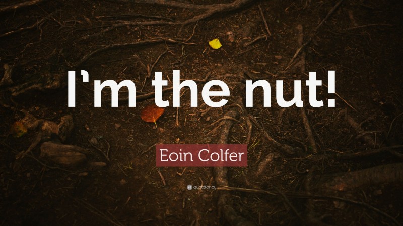 Eoin Colfer Quote: “I’m the nut!”