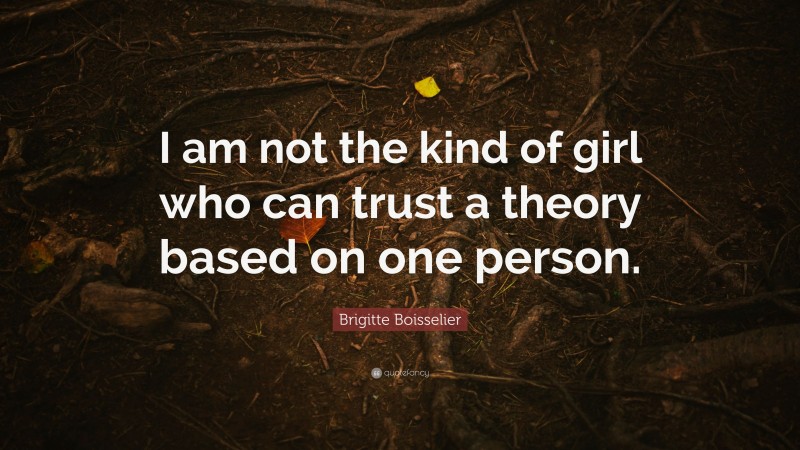 Brigitte Boisselier Quote: “I am not the kind of girl who can trust a theory based on one person.”