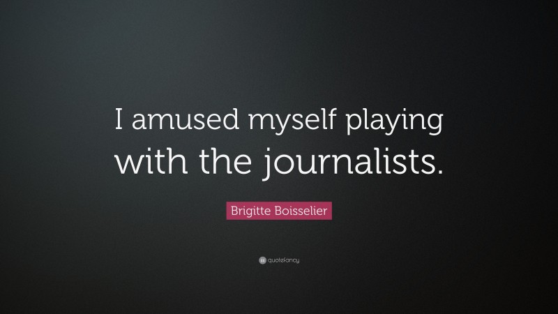 Brigitte Boisselier Quote: “I amused myself playing with the journalists.”