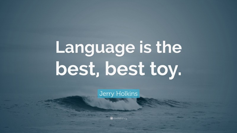 Jerry Holkins Quote: “Language is the best, best toy.”