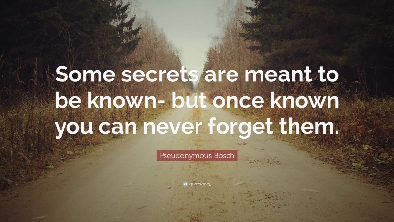 Pseudonymous Bosch Quote: “Some secrets are meant to be known- but once known you can never forget them.”