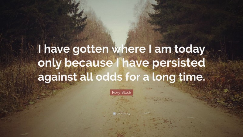 Rory Block Quote: “I have gotten where I am today only because I have ...