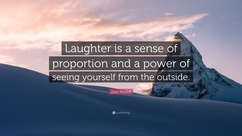 Zero Mostel Quote: “Laughter is a sense of proportion and a power of seeing yourself from the outside.”