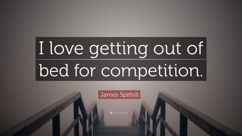 James Spithill Quote: “I love getting out of bed for competition.”