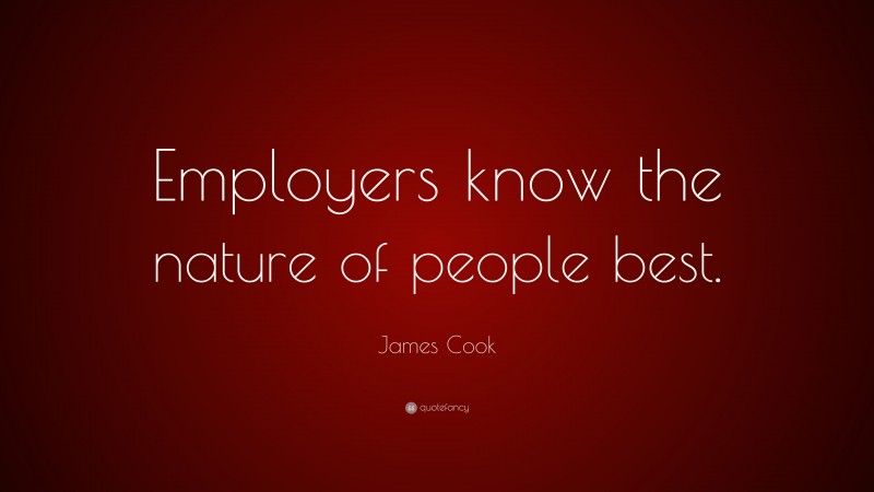 James Cook Quote: “Employers know the nature of people best.”