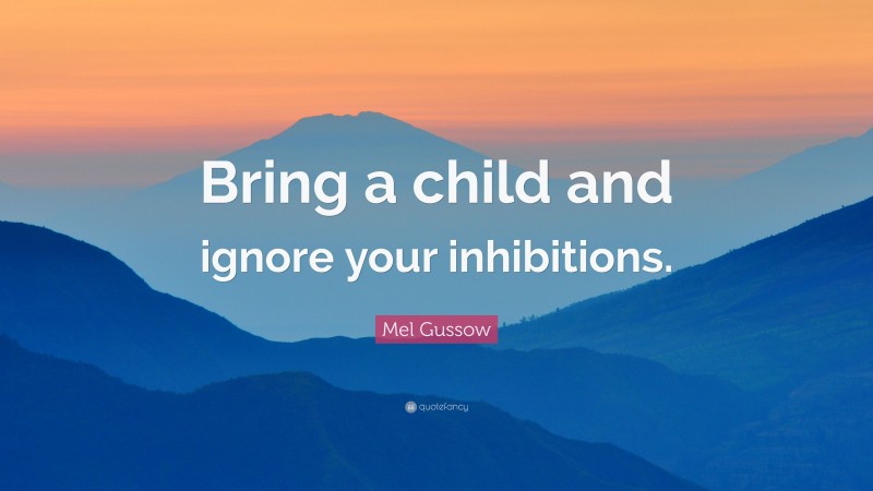 Mel Gussow Quote: “Bring a child and ignore your inhibitions.”