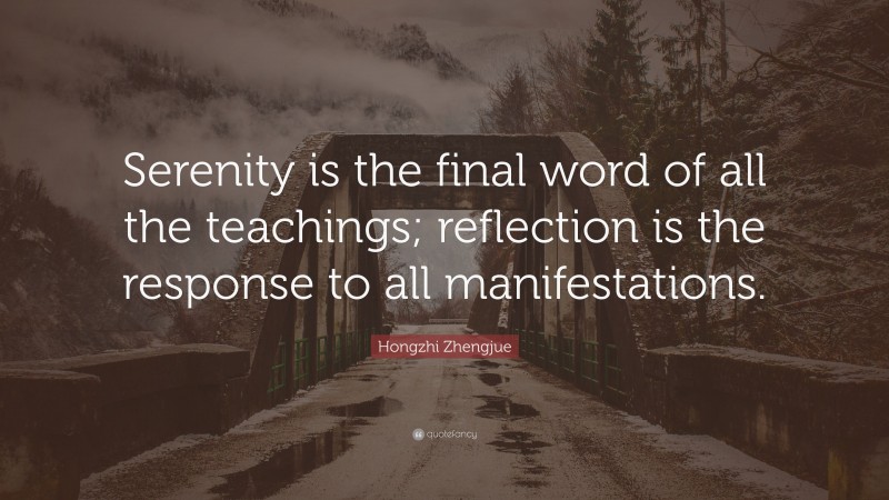 Hongzhi Zhengjue Quote: “Serenity is the final word of all the teachings; reflection is the response to all manifestations.”