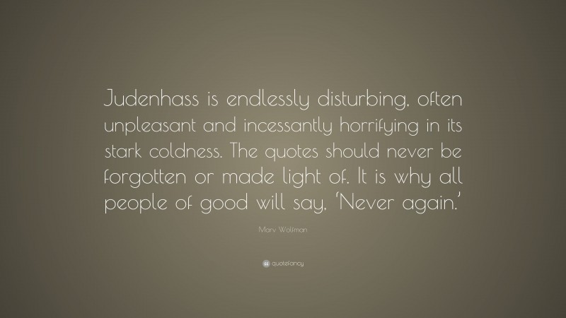 Marv Wolfman Quote: “Judenhass is endlessly disturbing, often unpleasant and incessantly horrifying in its stark coldness. The quotes should never be forgotten or made light of. It is why all people of good will say, ‘Never again.’”