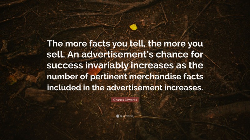 Charles Edwards Quote: “The more facts you tell, the more you sell. An ...