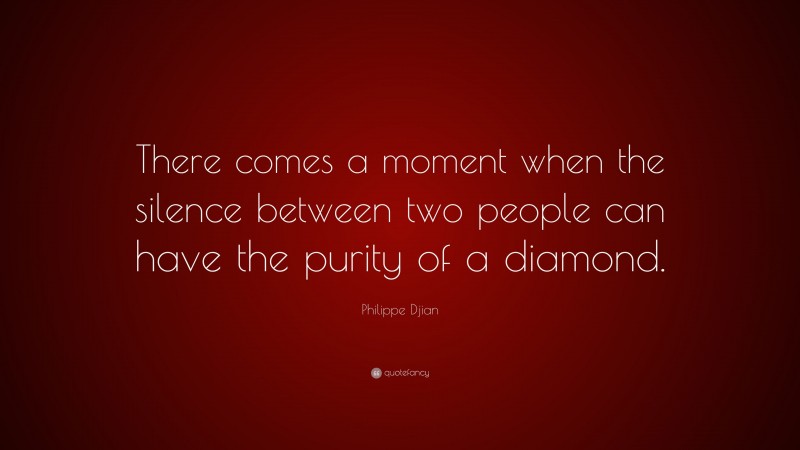 Philippe Djian Quote: “There comes a moment when the silence between two people can have the purity of a diamond.”