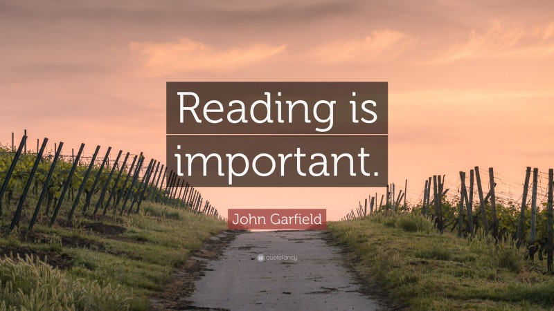 John Garfield Quote: “Reading is important.”