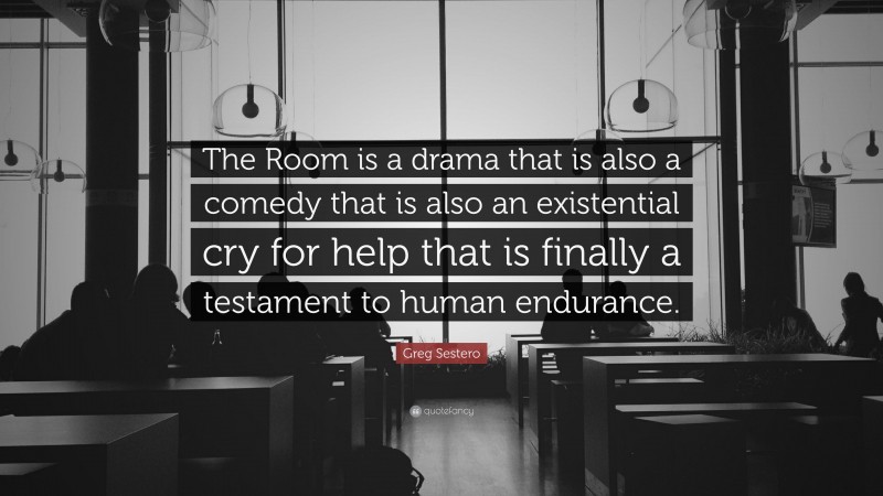 Greg Sestero Quote: “The Room is a drama that is also a comedy that is also an existential cry for help that is finally a testament to human endurance.”