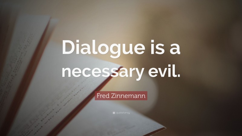 Fred Zinnemann Quote: “Dialogue is a necessary evil.”