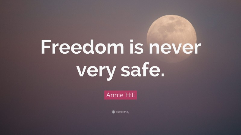 Annie Hill Quote: “Freedom is never very safe.”