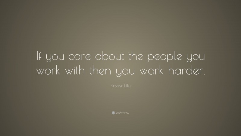Kristine Lilly Quote: “If you care about the people you work with then you work harder.”