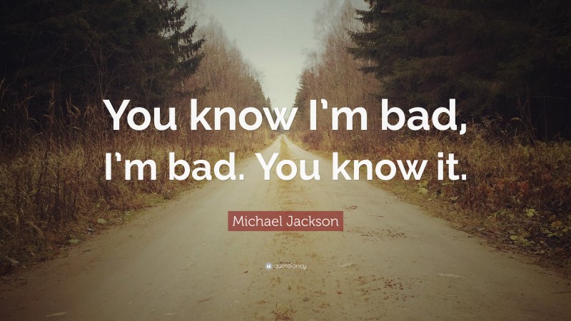 Michael Jackson Quote: “You know I’m bad, I’m bad. You know it.”