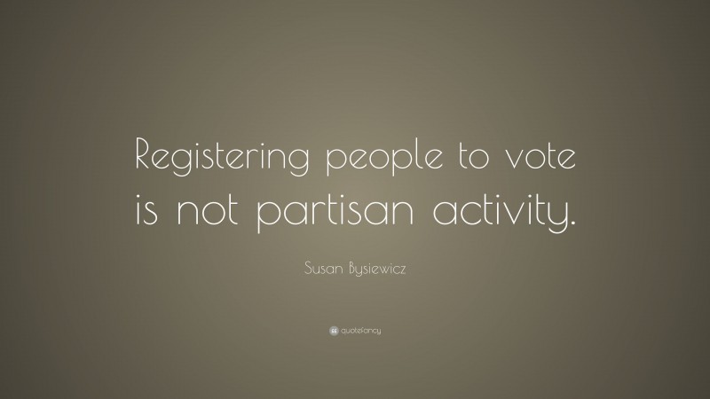 Susan Bysiewicz Quote: “Registering people to vote is not partisan activity.”