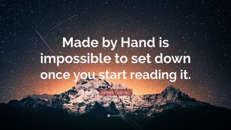 James Gurney Quote: “Made by Hand is impossible to set down once you start reading it.”