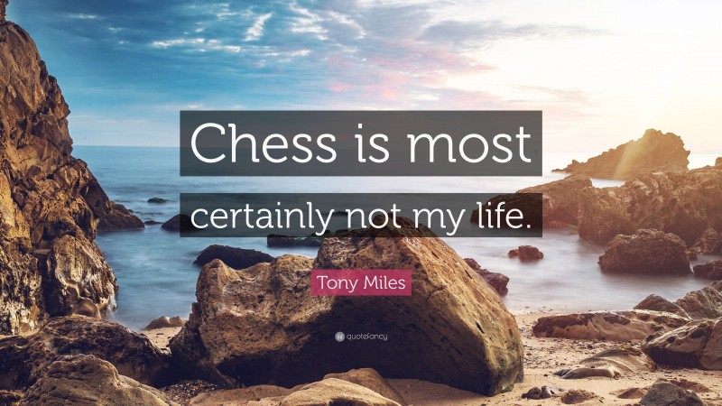Tony Miles Quote: “Chess is most certainly not my life.”